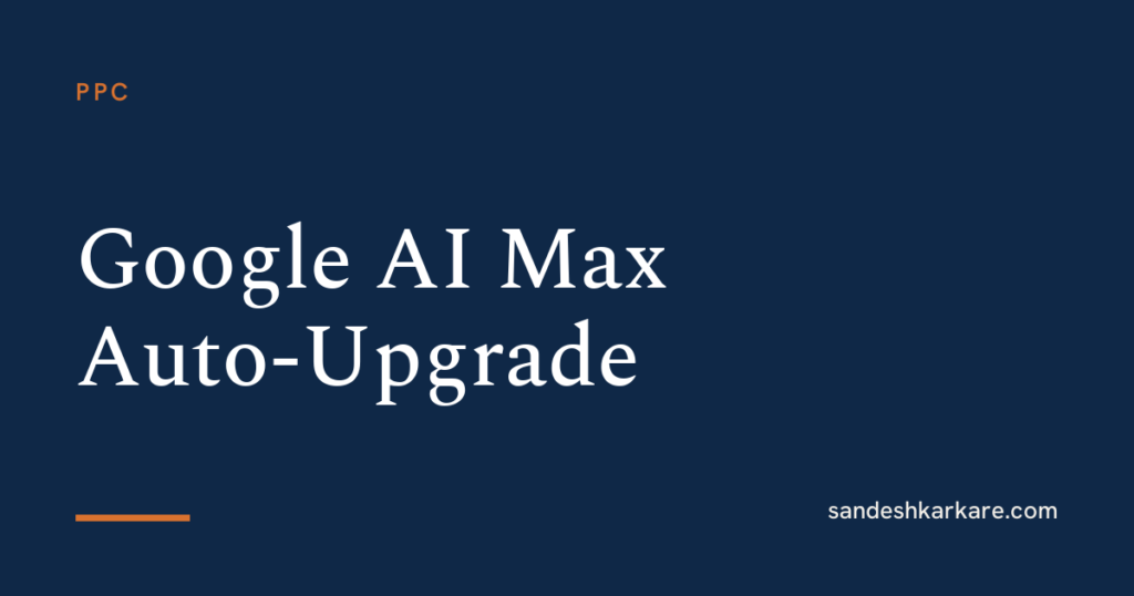 Google's AI Max auto-upgrade: what changed in September 2026 and what to check in your account